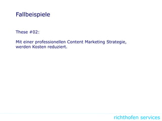 richthofen services
Fallbeispiele
These #02:
Mit einer professionellen Content Marketing Strategie,
werden Kosten reduziert.
 