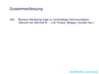 richthofen services
Zusammenfassung
#01 Content Marketing trägt zu nachhaltiger Kommunikation
relevant bei (Earned M. – z.B. Presse, Blogger, Kunden etc.)
 