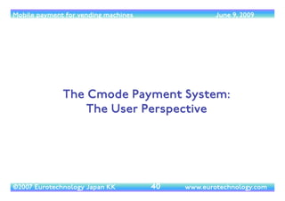 Mobile payment for vending machines                 June 9, 2009




              The Cmode Payment System:
             ...