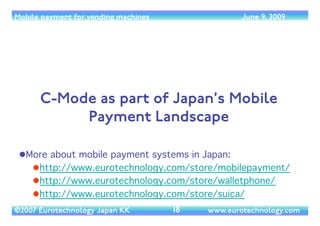 Mobile payment for vending machines                 June 9, 2009




      C-Mode as part of Japan’s Mobile
           Pay...