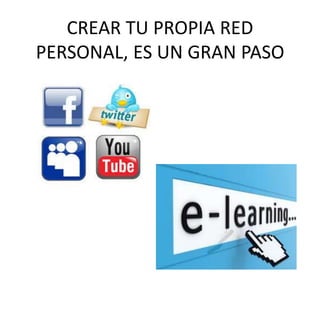 CREAR TU PROPIA RED
PERSONAL, ES UN GRAN PASO
 