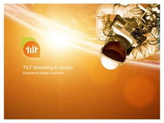 TILT Marketing & Design
Experience Design Approach
 