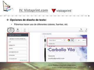 17/11/2016 21© 2016 Copyright – Lara M Domínguez Fdez
Cómo diseñar e imprimir a bajo costo
IV. Vistaprint.com
 Opciones de diseño de texto:
• Pdremos hacer uso de diferentes colores, fuentes, etc.
 