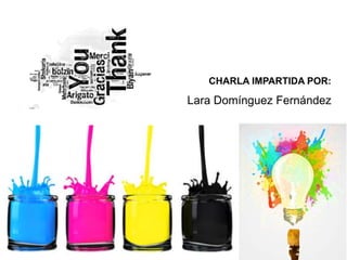 CHARLA IMPARTIDA POR:
Lara Domínguez Fernández
 