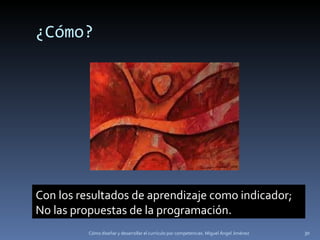 Cómo diseñar y desarrollar el currículo por competencias. Miguel Ángel Jiménez Con los resultados de aprendizaje como indicador; No las propuestas de la programación. ¿Cómo? 