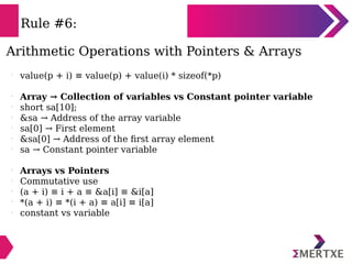 Rule #6:
Arithmetic Operations with Pointers & Arrays
l
value(p + i) ≡ value(p) + value(i) * sizeof(*p)
l
Array → Collecti...