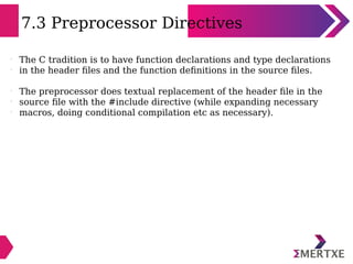 7.3 Preprocessor Directives
l
The C tradition is to have function declarations and type declarations
l
in the header files...