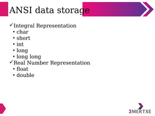 ANSI data storage
Integral Representation
• char
• short
• int
• long
• long long
Real Number Representation
• float
• d...