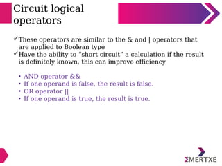 Circuit logical
operators
These operators are similar to the & and | operators that
are applied to Boolean type
Have the...