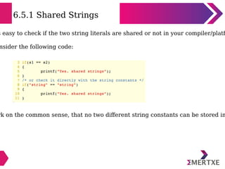 6.5.1 Shared Strings
s easy to check if the two string literals are shared or not in your compiler/platf
nsider the follow...