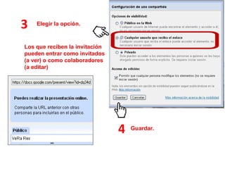 Los que reciben la invitación pueden entrar como invitados (a ver) o como colaboradores  (a editar) 3 Elegir la opción.  4 Guardar. 
