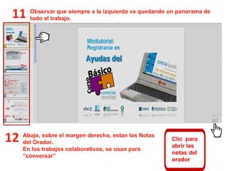 Abajo, sobre el margen derecho, estan las Notas del Orador.  En los trabajos colaborativos, se usan para “conversar” Observar que siempre a la izquierda va quedando un panorama de todo el trabajo. Clic  para abrir las notas del orador 11 12 