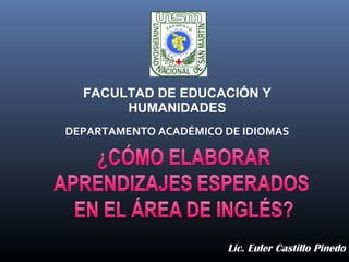 Lic. Euler Castillo Pinedo
FACULTAD DE EDUCACIÓN Y
HUMANIDADES
DEPARTAMENTO ACADÉMICO DE IDIOMAS
 