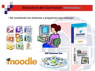Estructura del Currículum: Informática


• Se nombrarán los sistemas o programas que manejan.
 