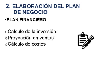 2. ELABORACIÓN DEL PLAN
DE NEGOCIO
•PLAN FINANCIERO
oCálculo de la inversión
oProyección en ventas
oCálculo de costos
 