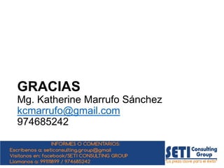 GRACIAS
Mg. Katherine Marrufo Sánchez
kcmarrufo@gmail.com
974685242
 
