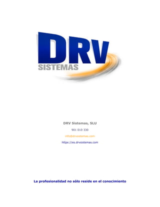 DRV Sistemas, SLU 
901 010 330 
info@drvsistemas.com 
https://es.drvsistemas.com 
La profesionalidad no sólo reside en el conocimiento 
 