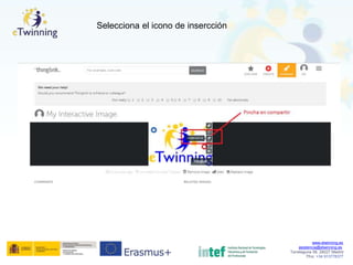 Selecciona el icono de insercción
www.etwinning.es
asistencia@etwinning.es
Torrelaguna 58, 28027 Madrid
Tfno: +34 913778377
 