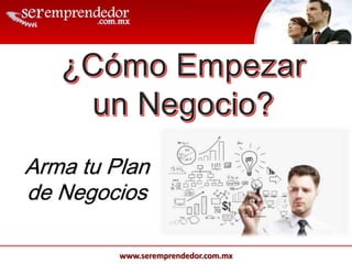 www.seremprendedor.com.mx
Arma tu Plan
de Negocios
 