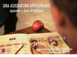 ¿Cómo dar clase de religión?
3º-4º PRIMARIA
 