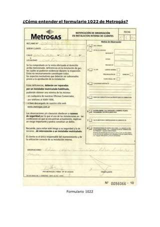 ¿Cómo entender el formulario 1022 de Metrogás?
Formulario 1022
 