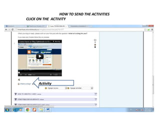 HOW TO SEND THE ACTIVITIES
CLICK ON THE ACTIVITY




      Activity
 