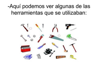 -Aquí podemos ver algunas de las
herramientas que se utilizaban:
 