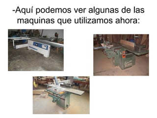 -Aquí podemos ver algunas de las
maquinas que utilizamos ahora:
 