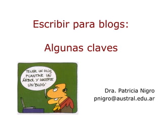 Escribir para blogs:
Algunas claves
Dra. Patricia Nigro
pnigro@austral.edu.ar
 