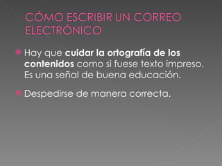 Hay que  cuidar la ortografía de los contenidos  como si fuese texto impreso. Es una señal de buena educación. Despedirse de manera correcta. 