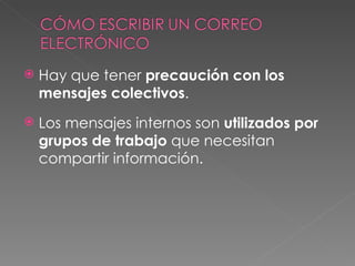 Hay que tener  precaución con los mensajes colectivos . Los mensajes internos son  utilizados por grupos de trabajo  que necesitan compartir información. 