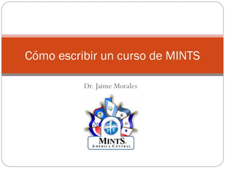 Cómo escribir un curso de MINTS

          Dr. Jaime Morales
 