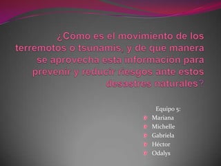 Equipo 5:
Mariana
Michelle
Gabriela
Héctor
Odalys

 