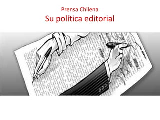 Prensa Chilena
Su política editorial
 