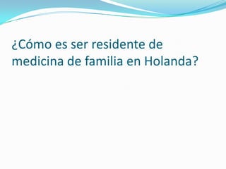 ¿Cómo es serresidente de medicina de familia en Holanda? 
