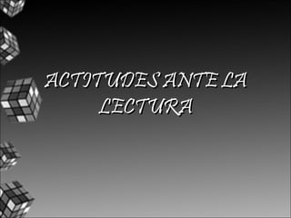 ACTITUDES ANTE LA
     LECTURA
 