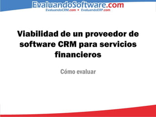 Viabilidad de un proveedor de
software CRM para servicios
         financieros
          Cómo evaluar
 