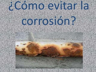 ¿Cómo evitar la
  corrosión?
 