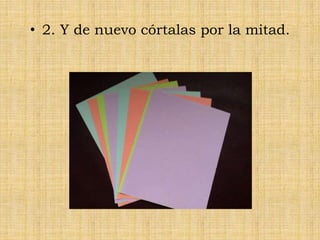 • 2. Y de nuevo córtalas por la mitad.
 