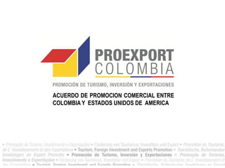 ACUERDO DE PROMOCION COMERCIAL ENTRE
COLOMBIA Y ESTADOS UNIDOS DE AMERICA
 