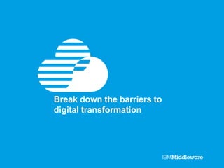 Break down the barriers to
digital transformation
 