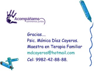Gracias…. Psic. Mónica Díaz Cayeros. Maestra en Terapia Familiar [email_address] Cel: 9982-42-88-88. 