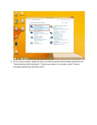 3. En la nueva ventana, abajo de todo, ya verás la opción de formatear particiones en
"Herramientas administrativas". Tienes que pulsar, en concreto, sobre "Crear y
formatear particiones del disco duro".
 