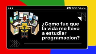 ¿Como fue que
la vida me llevo
a estudiar
programacion?
 