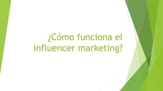 ¿Cómo funciona el
influencer marketing?
 