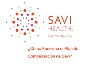 ¿Cómo Funciona el Plan de

Compensación de Savi?

 