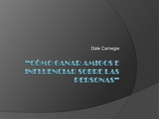 “Cómo ganar amigos e influenciar sobre las personas” Dale Carnegie 