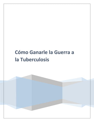 Cómo Ganarle la Guerra a
la Tuberculosis
 