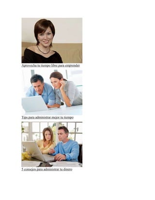 Aprovecha tu tiempo libre para emprender
Tips para administrar mejor tu tiempo
5 consejos para administrar tu dinero
 