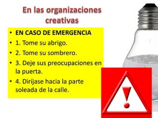• EN CASO DE EMERGENCIA
• 1. Tome su abrigo.
• 2. Tome su sombrero.
• 3. Deje sus preocupaciones en
  la puerta.
• 4. Diríjase hacia la parte
  soleada de la calle.
 